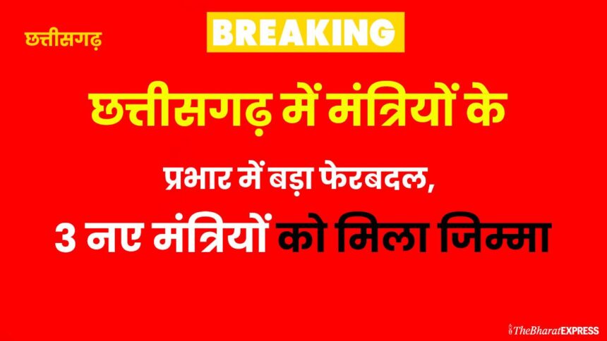 Chhattisgarh me mantriyo ke prabhaar me bada ferbadal, 3 naye mantriyo ko mila zimma – dekhe puri suchi